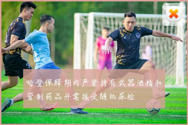 哈登保释期内严禁持有武器酒精和管制药品并需接受随机尿检