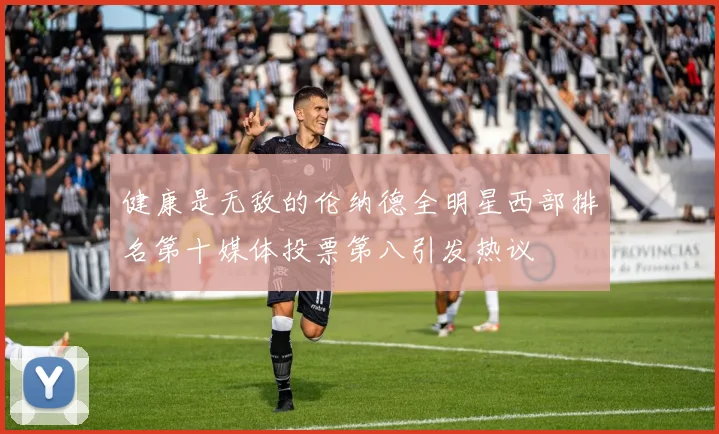 健康是无敌的伦纳德全明星西部排名第十媒体投票第八引发热议