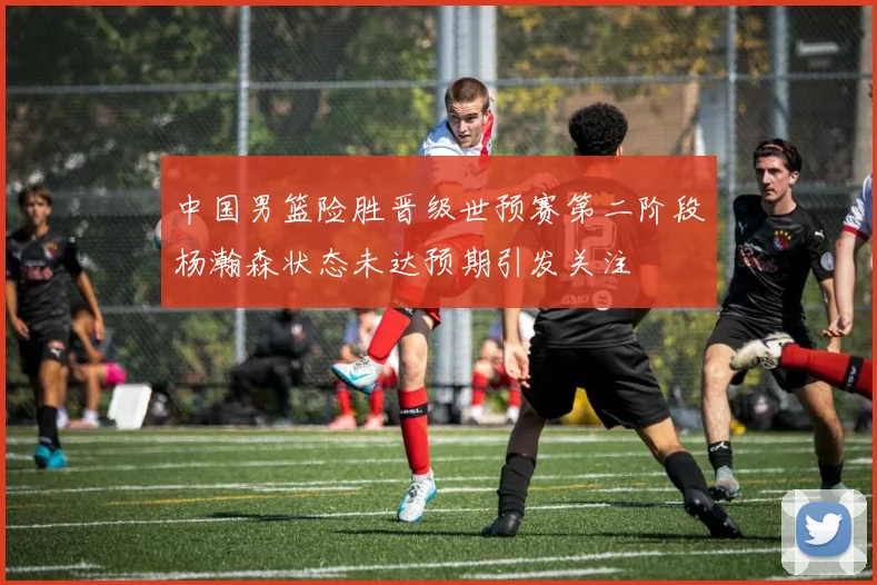 中国男篮险胜晋级世预赛第二阶段杨瀚森状态未达预期引发关注