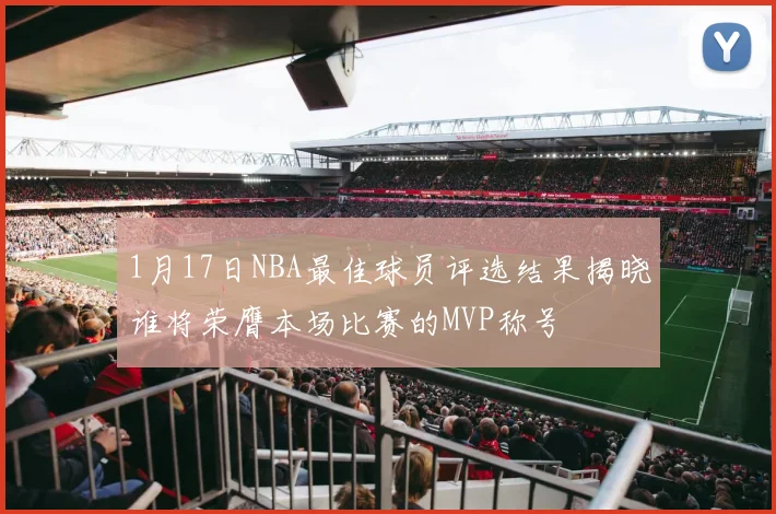 1月17日NBA最佳球员评选结果揭晓谁将荣膺本场比赛的MVP称号