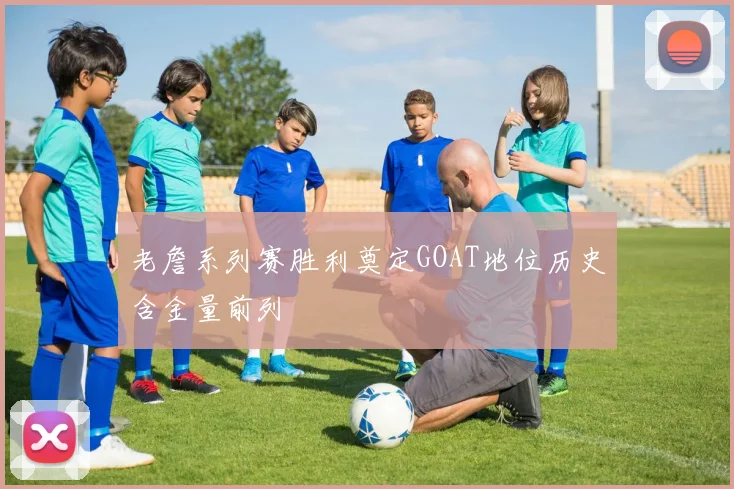 老詹系列赛胜利奠定GOAT地位历史含金量前列