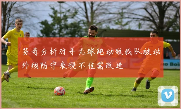 芬奇分析对手无球跑动致我队被动外线防守表现不佳需改进